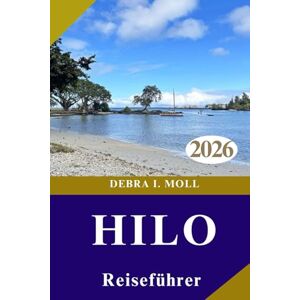 MOLL, DEBRA I. HILO REISEFÜHRER 2026: Auf der Jagd nach Wasserfällen, Sternen, Vulkanen und Abenteuern MOLL, DEBRA I. HILO REISEFÜHRER 2026: Auf der Jagd nach Wasserfällen, Sternen, Vulkanen und Abenteuern