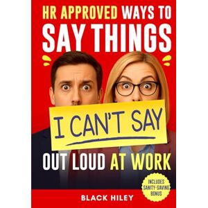 Hiley, Black HR-Approved Ways to Say Things I Can’t Say Out Loud at Work: A Funny and Witty Office Gag Gift Packed with Sarcastic Jokes and Workplace Humor for Coworkers Hiley, Black HR-Approved Ways to Say Things I Can’t Say Out Loud at Work: A Funny and Witty Office Gag Gift Packed with Sarcastic Jokes and Workplace Humor for Coworkers