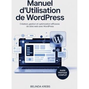 Krebs, Belinda Manuel d'utilisation de WordPress: Création, gestion et optimisation efficaces de sites web avec WordPress Krebs, Belinda Manuel d'utilisation de WordPress: Création, gestion et optimisation efficaces de sites web avec WordPress