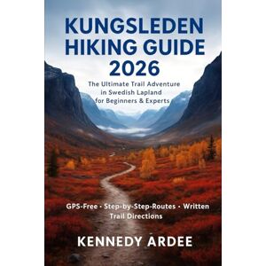 ARDEE, KENNEDY KUNGSLEDEN HIKING GUIDE 2026: The Ultimate Trail Adventure in Swedish Lapland for Beginners & Experts: 29 (Looming Horizons 2025) ARDEE, KENNEDY KUNGSLEDEN HIKING GUIDE 2026: The Ultimate Trail Adventure in Swedish Lapland for Beginners & Experts: 29 (Looming Horizons 2025)