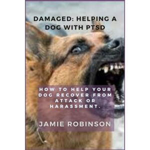 Robinson Damaged: Helping a Dog With PTSD: How to help your dog recover from attack or harassment. (Canine Behavior) Robinson Damaged: Helping a Dog With PTSD: How to help your dog recover from attack or harassment. (Canine Behavior)