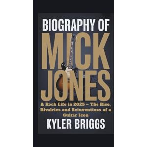 Briggs, Kyler BIOGRAPHY OF MICK JONES: A Rock Life in 2025 – The Rise, Rivalries and Reinventions of a Guitar Icon Briggs, Kyler BIOGRAPHY OF MICK JONES: A Rock Life in 2025 – The Rise, Rivalries and Reinventions of a Guitar Icon