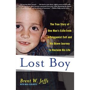 Jeffs, Brent W. Lost Boy: The True Story of One Man's Exile from a Polygamist Cult and His Brave Journey to Reclaim His Life Jeffs, Brent W. Lost Boy: The True Story of One Man's Exile from a Polygamist Cult and His Brave Journey to Reclaim His Life