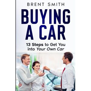 Smith, Brent Buying a Car: 13 Steps to Get You into Your Own Car (Road Ready Guides) Smith, Brent Buying a Car: 13 Steps to Get You into Your Own Car (Road Ready Guides)
