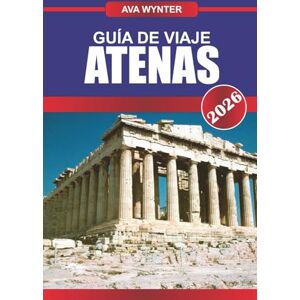 WYNTER, AVA GUÍA DE VIAJE ATENAS 2026: Camina por la historia antigua, saborea la cocina griega y descubre el alma del Mediterráneo WYNTER, AVA GUÍA DE VIAJE ATENAS 2026: Camina por la historia antigua, saborea la cocina griega y descubre el alma del Mediterráneo