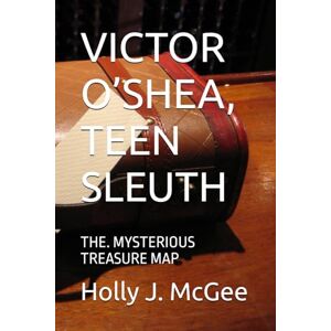McGee, Holly J. VICTOR O’SHEA, TEEN SLEUTH: THE. MYSTERIOUS TREASURE MAP McGee, Holly J. VICTOR O’SHEA, TEEN SLEUTH: THE. MYSTERIOUS TREASURE MAP