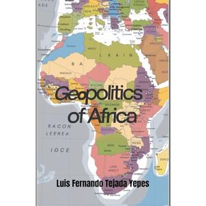 Tejada Yepes, Luis Fernando Geopolitics of Africa Tejada Yepes, Luis Fernando Geopolitics of Africa
