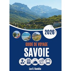 Lee GUIDE DE VOYAGE SAVOIE 2026: Là où montagnes, histoire et nature se rencontrent Lee GUIDE DE VOYAGE SAVOIE 2026: Là où montagnes, histoire et nature se rencontrent
