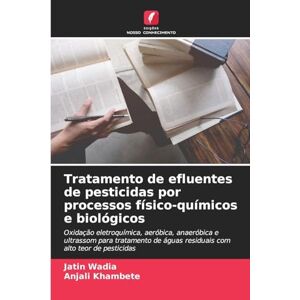 Wadia, Jatin Tratamento de efluentes de pesticidas por processos físico-químicos e biológicos: Oxidação eletroquímica, aeróbica, anaeróbica e ultrassom para ... águas residuais com alto teor de pesticidas Wadia, Jatin Tratamento de efluentes de pesticidas por processos físico-químicos e biológicos: Oxidação eletroquímica, aeróbica, anaeróbica e ultrassom para ... águas residuais com alto teor de pesticidas