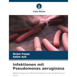 Fazaa, Ikram Infektionen mit Pseudomonas aeruginosa: Bakteriologie am Militärkrankenhaus für Ausbildung in Tunis Fazaa, Ikram Infektionen mit Pseudomonas aeruginosa: Bakteriologie am Militärkrankenhaus für Ausbildung in Tunis