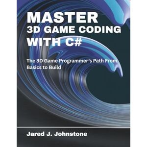 Johnstone, Jared J. Master 3D Game Coding with C#: The 3D Game Programmer’s Path From Basics to Build: 6 (The Tech Essential Programming Guide) Johnstone, Jared J. Master 3D Game Coding with C#: The 3D Game Programmer’s Path From Basics to Build: 6 (The Tech Essential Programming Guide)