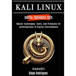 Rodrigues, Diego KALI LINUX DIGITAL FORENSICS 2025: Master Techniques, Tools, and Protocols for Investigations in Digital Environments (KALI LINUX & Frameworks USA) Rodrigues, Diego KALI LINUX DIGITAL FORENSICS 2025: Master Techniques, Tools, and Protocols for Investigations in Digital Environments (KALI LINUX & Frameworks USA)
