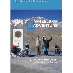Morrison, Lycetta Wheels of Adventure: 20 000 Miles from Europe to Australia by Bicycle Morrison, Lycetta Wheels of Adventure: 20 000 Miles from Europe to Australia by Bicycle