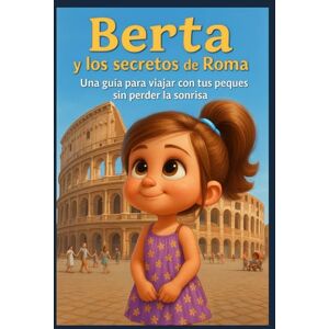 Valdelvira, Mami Rut Berta y los secretos de Roma: Una guía para viajar con tus peques sin perder la sonrisa (Berta y los secretos de las grandes ciudades) Valdelvira, Mami Rut Berta y los secretos de Roma: Una guía para viajar con tus peques sin perder la sonrisa (Berta y los secretos de las grandes ciudades)