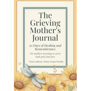 Lathrop, Teina The Grieving Mother's Journal: 30 Days of Healing and Remembrance Lathrop, Teina The Grieving Mother's Journal: 30 Days of Healing and Remembrance