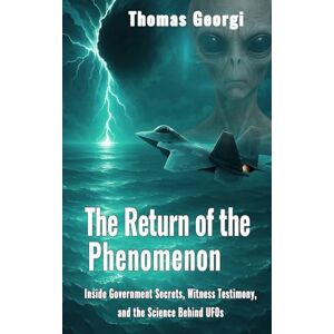 Georgi, Thomas The Return of the Phenomenon: Inside Government Secrets, Witness Testimony, and the Science Behind UFOs Georgi, Thomas The Return of the Phenomenon: Inside Government Secrets, Witness Testimony, and the Science Behind UFOs