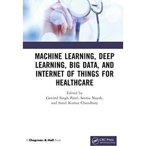 Chapman and Hall/CRC Machine Learning, Deep Learning, Big Data, and Internet of Things for Healthcare Chapman and Hall/CRC Machine Learning, Deep Learning, Big Data, and Internet of Things for Healthcare