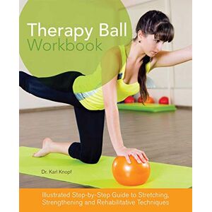Ulysses Press Therapy Ball Workbook: Illustrated Step-by-Step Guide to Stretching, Strengthening, and Rehabilitative Techniques Ulysses Press Therapy Ball Workbook: Illustrated Step-by-Step Guide to Stretching, Strengthening, and Rehabilitative Techniques