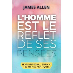 Allen, James L'homme est le reflet de ses pensées: L’ouvrage fondateur du développement personnel, enrichi de 150 fiches-pratiques Allen, James L'homme est le reflet de ses pensées: L’ouvrage fondateur du développement personnel, enrichi de 150 fiches-pratiques