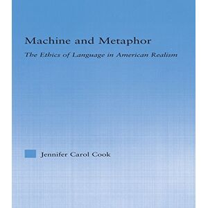 Routledge Machine and Metaphor: The Ethics of Language in American Realism (Literary Criticism and Cultural Theory) Routledge Machine and Metaphor: The Ethics of Language in American Realism (Literary Criticism and Cultural Theory)