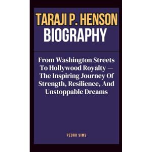 Sims, Pedro TARAJI P. HENSON BIOGRAPHY: From Washington Streets To Hollywood Royalty — The Inspiring Journey Of Strength, Resilience, And Unstoppable Dreams Sims, Pedro TARAJI P. HENSON BIOGRAPHY: From Washington Streets To Hollywood Royalty — The Inspiring Journey Of Strength, Resilience, And Unstoppable Dreams