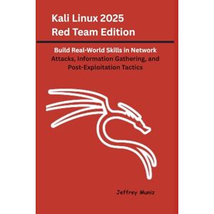 Muniz, Jeffrey Kali Linux 2025 Red Team Edition: Build Real-World Skills in Network Attacks, Information Gathering, and Post-Exploitation Tactics Muniz, Jeffrey Kali Linux 2025 Red Team Edition: Build Real-World Skills in Network Attacks, Information Gathering, and Post-Exploitation Tactics