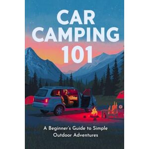Group, DMP Education Car Camping 101:: A Beginner's Guide To Simple Outdoor Adventures Group, DMP Education Car Camping 101:: A Beginner's Guide To Simple Outdoor Adventures