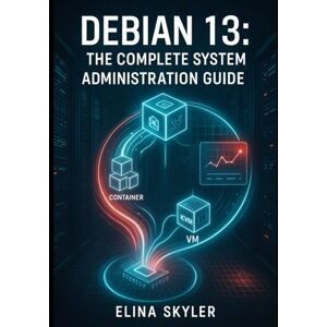 SKYLER, ELINA DEBIAN 13: THE COMPLETE SYSTEM ADMINISTRATION GUIDE: From Installation to Production Deployment. Server Management, Security, Networking, Containers, and Enterprise Operations SKYLER, ELINA DEBIAN 13: THE COMPLETE SYSTEM ADMINISTRATION GUIDE: From Installation to Production Deployment. Server Management, Security, Networking, Containers, and Enterprise Operations