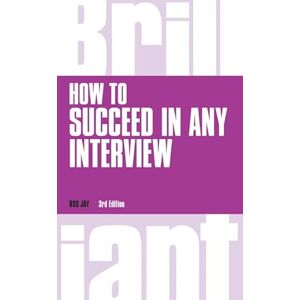 Jay, Ros How to Succeed in any Interview (Brilliant Business) Jay, Ros How to Succeed in any Interview (Brilliant Business)