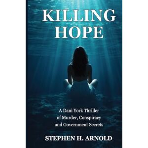 Arnold, Stephen H. Killing Hope: A Dani York Thriller of Murder, Conspiracy, and Government Secrets Arnold, Stephen H. Killing Hope: A Dani York Thriller of Murder, Conspiracy, and Government Secrets