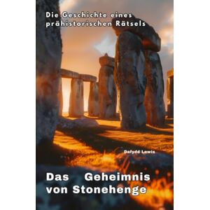 Lewis, Dafydd Das Geheimnis von Stonehenge: Die Geschichte eines prähistorischen Rätsels Lewis, Dafydd Das Geheimnis von Stonehenge: Die Geschichte eines prähistorischen Rätsels