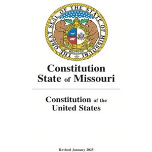 State of Missouri Constitution of the and the Constitution of the: Revised January 2025 State of Missouri Constitution of the and the Constitution of the: Revised January 2025