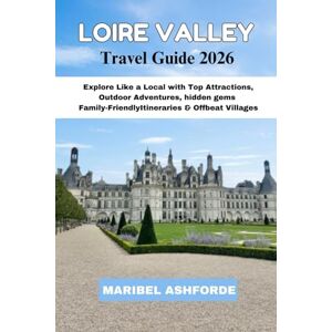 ASHFORDE, MARIBEL LOIRE VALLEY Travel Guide 2026: Explore Like a Local with Top Attractions, Outdoor Adventures, Hidden Gems Family-Friendly Itineraries & Offbeat Villages. ASHFORDE, MARIBEL LOIRE VALLEY Travel Guide 2026: Explore Like a Local with Top Attractions, Outdoor Adventures, Hidden Gems Family-Friendly Itineraries & Offbeat Villages.