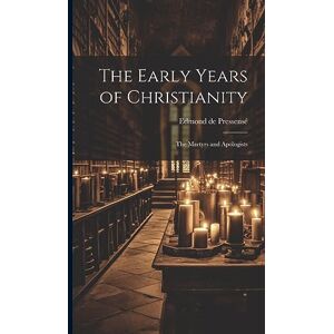 de Pressensé, Edmond The Early Years of Christianity: The Martyrs and Apologists de Pressensé, Edmond The Early Years of Christianity: The Martyrs and Apologists