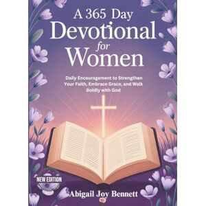 Joy Bennett, Abigail A 365-Day Devotional for Women: Daily Encouragement to Strengthen Your Faith, Embrace Grace, and Walk Boldly with God Joy Bennett, Abigail A 365-Day Devotional for Women: Daily Encouragement to Strengthen Your Faith, Embrace Grace, and Walk Boldly with God