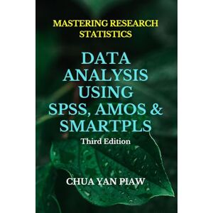 Chua, Yan Piaw MASTERING RESEARCH STATISTICS: DATA ANALYSIS USING SPSS, AMOS & SMARTPLS Chua, Yan Piaw MASTERING RESEARCH STATISTICS: DATA ANALYSIS USING SPSS, AMOS & SMARTPLS