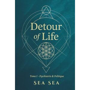 Sea, Sea DETOUR OF LIFE: Tome I Psychiatrie & Politique (DETOUR OF LIFE Version Française) Sea, Sea DETOUR OF LIFE: Tome I Psychiatrie & Politique (DETOUR OF LIFE Version Française)