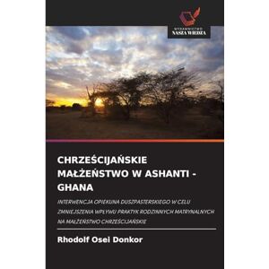 Donkor, Rhodolf Osei ChrzeŚcijaŃskie MalŻeŃstwo W Ashanti Ghana: INTERWENCJA OPIEKUNA DUSZPASTERSKIEGO W CELU ZMNIEJSZENIA WP¿YWU PRAKTYK RODZINNYCH MATRYNALNYCH NA MA¿¿E¿STWO CHRZE¿CIJA¿SKIE Donkor, Rhodolf Osei ChrzeŚcijaŃskie MalŻeŃstwo W Ashanti Ghana: INTERWENCJA OPIEKUNA DUSZPASTERSKIEGO W CELU ZMNIEJSZENIA WP¿YWU PRAKTYK RODZINNYCH MATRYNALNYCH NA MA¿¿E¿STWO CHRZE¿CIJA¿SKIE