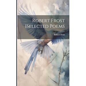 Frost, Robert Robert Frost [selected Poems Frost, Robert Robert Frost [selected Poems
