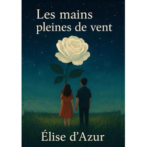 D'Azur, Elise Les Mains pleines de vent: Version enrichie et augmentée D'Azur, Elise Les Mains pleines de vent: Version enrichie et augmentée