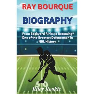 Rookie, Riley RAY BOURQUE BIOGRAPHY: From Backyard Rinks to Becoming One of the Greatest Defensemen in NHL History (Sports Biographies for Kids) Rookie, Riley RAY BOURQUE BIOGRAPHY: From Backyard Rinks to Becoming One of the Greatest Defensemen in NHL History (Sports Biographies for Kids)