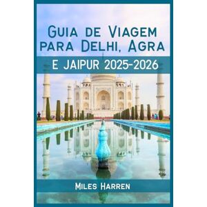 Harren, Miles Guia de Viagem Delhi, Agra e Jaipur 2025–2026: Explore o Triângulo Dourado da Índia com um Orçamento, Dicas Locais, Itinerários e Joias Escondidas para Viajantes Inteligentes Harren, Miles Guia de Viagem Delhi, Agra e Jaipur 2025–2026: Explore o Triângulo Dourado da Índia com um Orçamento, Dicas Locais, Itinerários e Joias Escondidas para Viajantes Inteligentes