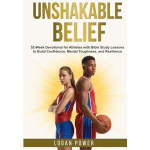Power, Logan Unshakable Belief: 52-Week Devotional for Athletes with Bible Study Lessons to Build Confidence, Mental Toughness, and Resilience (Unshakable Mental Toughness in Sports) Power, Logan Unshakable Belief: 52-Week Devotional for Athletes with Bible Study Lessons to Build Confidence, Mental Toughness, and Resilience (Unshakable Mental Toughness in Sports)