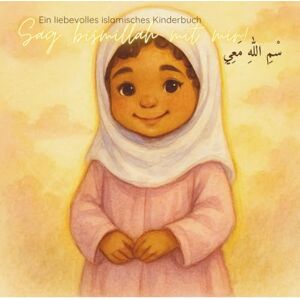 Verlag, Malaya Sag bismillah mit mir!: Ein liebevolles islamisches Kinderbuch Verlag, Malaya Sag bismillah mit mir!: Ein liebevolles islamisches Kinderbuch
