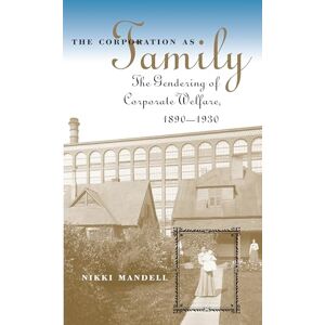 Mandell, Nikki The Corporation as Family: The Gendering of Corporate Welfare, 1890-1930 (The Luther H. Hodges Jr. and Luther H. Hodges Sr. Series on Business, Entrepreneurship, and Public Policy) Mandell, Nikki The Corporation as Family: The Gendering of Corporate Welfare, 1890-1930 (The Luther H. Hodges Jr. and Luther H. Hodges Sr. Series on Business, Entrepreneurship, and Public Policy)