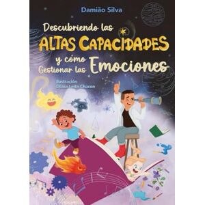 Silva DESCUBRIENDO LAS ALTAS CAPACIDADES Y CÓMO GESTIONAR LAS EMOCIONES Silva DESCUBRIENDO LAS ALTAS CAPACIDADES Y CÓMO GESTIONAR LAS EMOCIONES