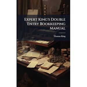 King, Thomas Expert King's Double Entry Bookkeeping Manual King, Thomas Expert King's Double Entry Bookkeeping Manual