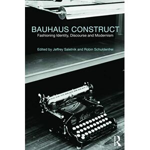 Bauhaus Construct: Fashioning Identity, Discourse and Modernism Bauhaus Construct: Fashioning Identity, Discourse and Modernism