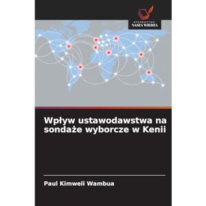 Kimweli Wambua, Paul Wplyw ustawodawstwa na sondaże wyborcze w Kenii Kimweli Wambua, Paul Wplyw ustawodawstwa na sondaże wyborcze w Kenii