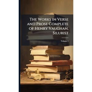TBD The Works in Verse and Prose Complete of Henry Vaughan, Silurist TBD The Works in Verse and Prose Complete of Henry Vaughan, Silurist